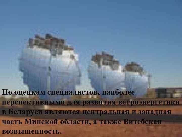 По оценкам специалистов, наиболее перспективными для развития ветроэнергетики в Беларуси являются центральная и западная