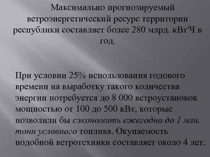 Максимально прогнозируемый ветроэнергетический ресурс территории республики составляет более 280 млрд. к. Вт'Ч в год.