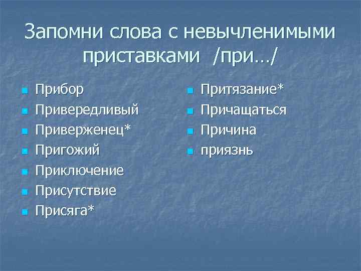 Запомни слова с невычленимыми приставками /при…/ n n n n Прибор Привередливый Приверженец* Пригожий