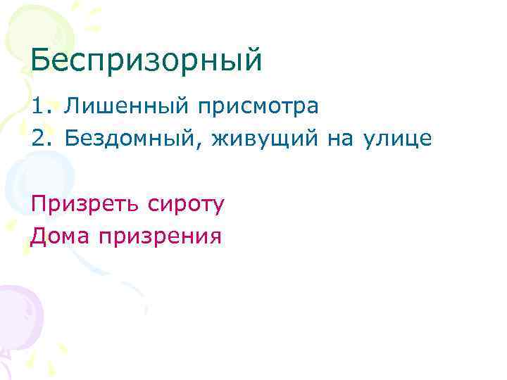 Беспризорный 1. Лишенный присмотра 2. Бездомный, живущий на улице Призреть сироту Дома призрения 