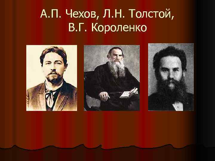 А. П. Чехов, Л. Н. Толстой, В. Г. Короленко 
