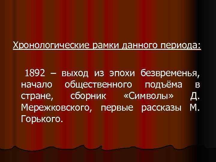 Хронологические рамки данного периода: 1892 – выход из эпохи безвременья, начало общественного подъёма в