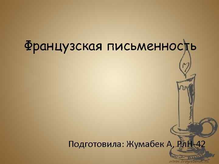 Французская письменность Подготовила: Жумабек А, Рл. Н-42 