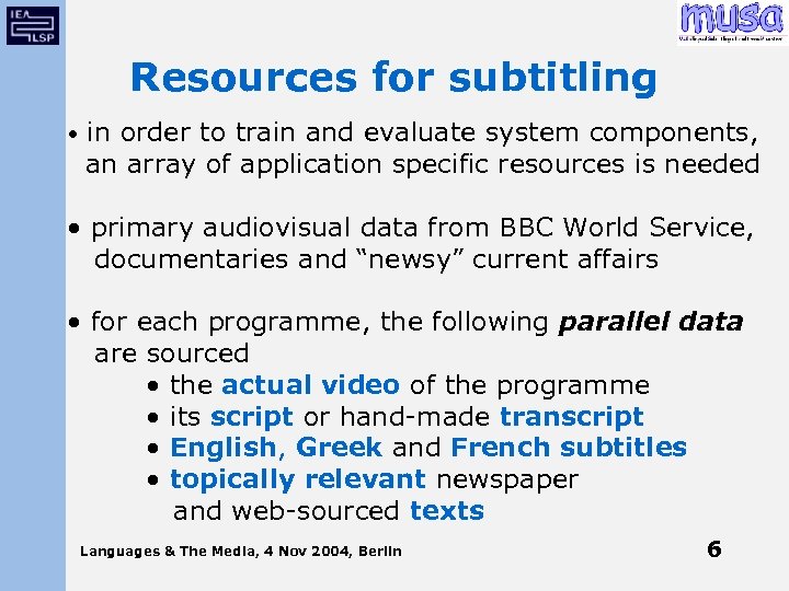 Resources for subtitling • in order to train and evaluate system components, an array