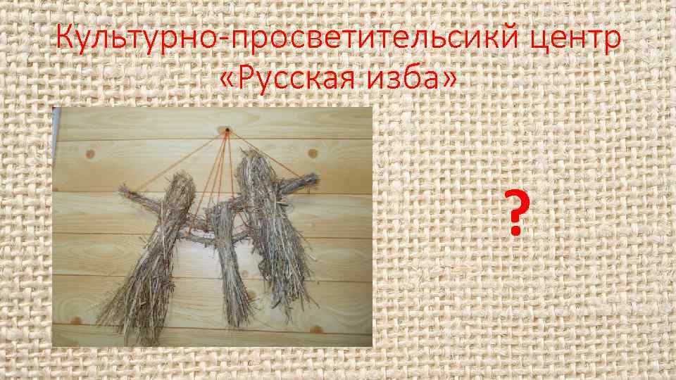 Культурно-просветительсикй центр «Русская изба» ? 