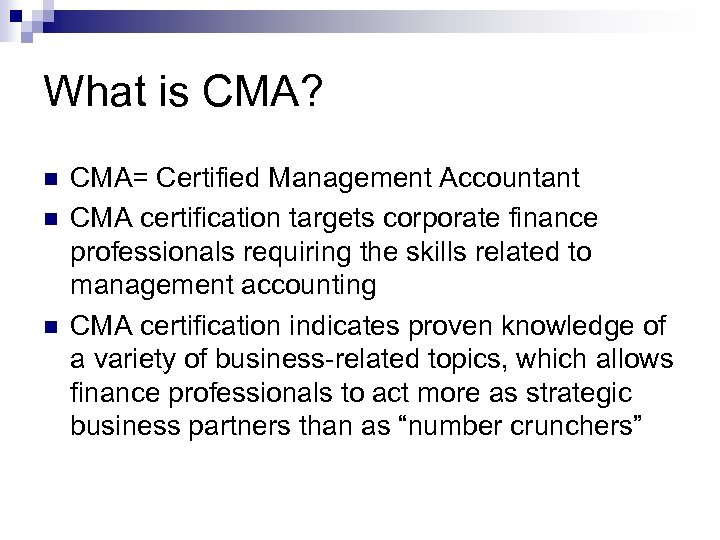 What is CMA? n n n CMA= Certified Management Accountant CMA certification targets corporate