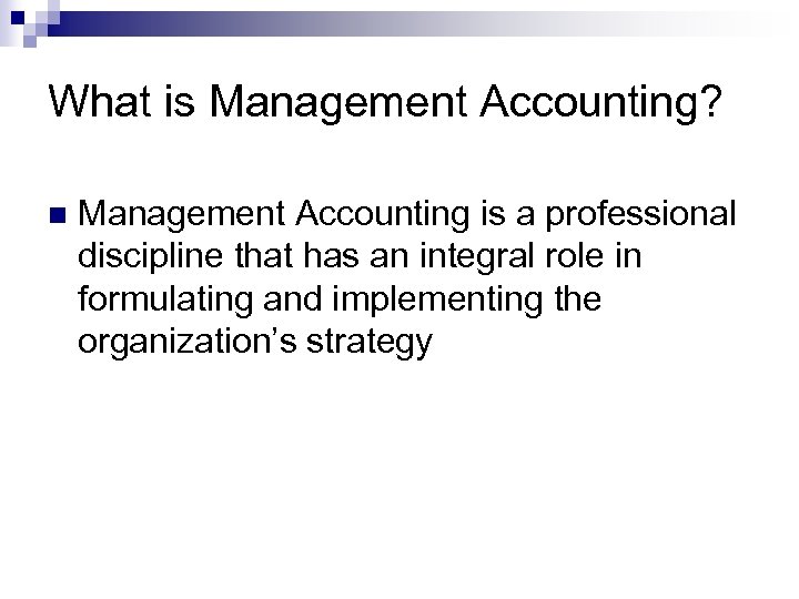 What is Management Accounting? n Management Accounting is a professional discipline that has an