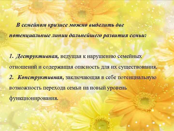 В семейном кризисе можно выделить две потенциальные линии дальнейшего развития семьи: 1. Деструктивная, ведущая