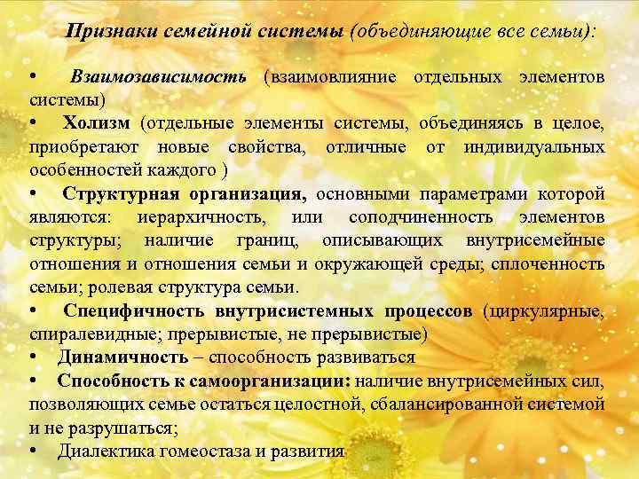 Признаки семейной системы (объединяющие все семьи): • Взаимозависимость (взаимовлияние отдельных элементов системы) • Холизм