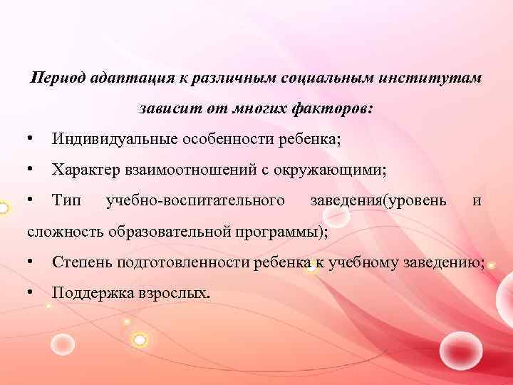 Период адаптация к различным социальным институтам зависит от многих факторов: • Индивидуальные особенности ребенка;