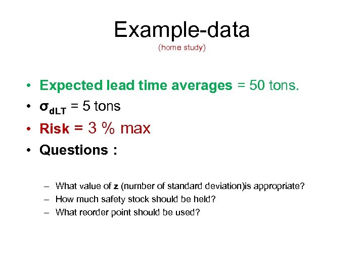 Example-data (home study) • Expected lead time averages = 50 tons. • σd. LT