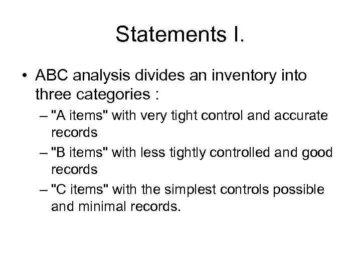 Statements I. • ABC analysis divides an inventory into three categories : – 