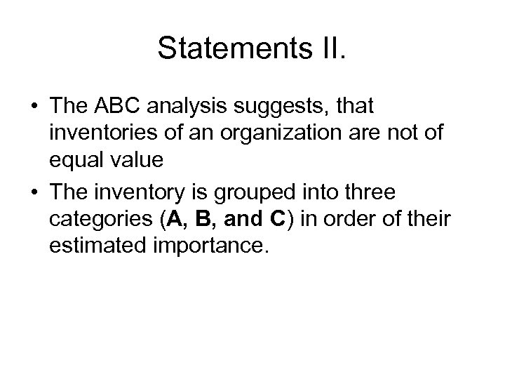 Statements II. • The ABC analysis suggests, that inventories of an organization are not