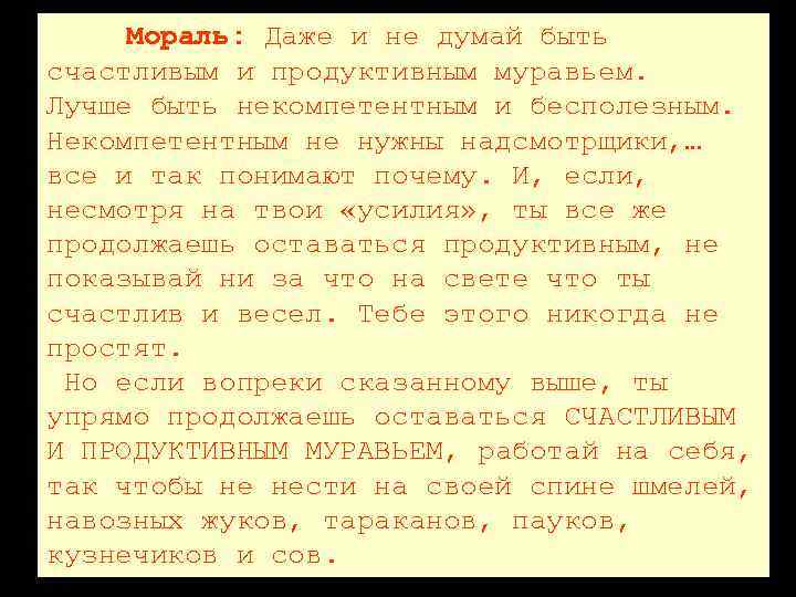 Мораль: Даже и не думай быть счастливым и продуктивным муравьем. Лучше быть некомпетентным и
