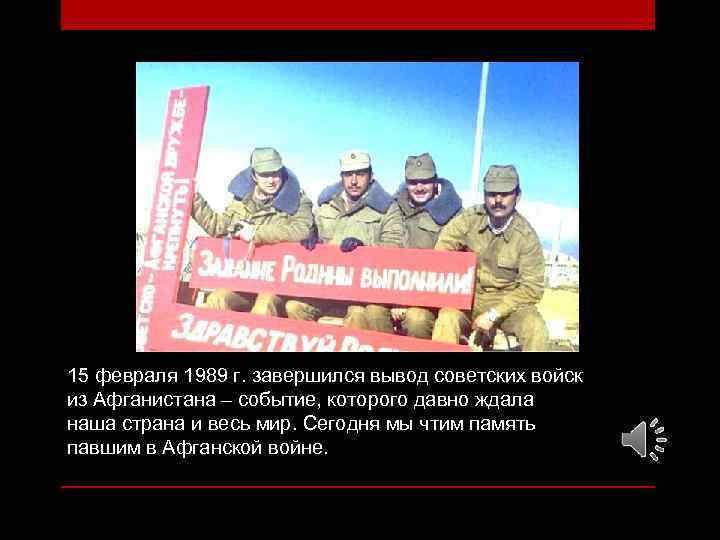 15 февраля 1989 г. завершился вывод советских войск из Афганистана – событие, которого давно