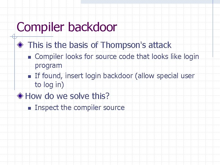 Compiler backdoor This is the basis of Thompson's attack n n Compiler looks for