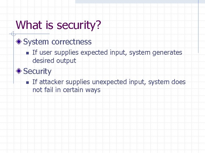 What is security? System correctness n If user supplies expected input, system generates desired