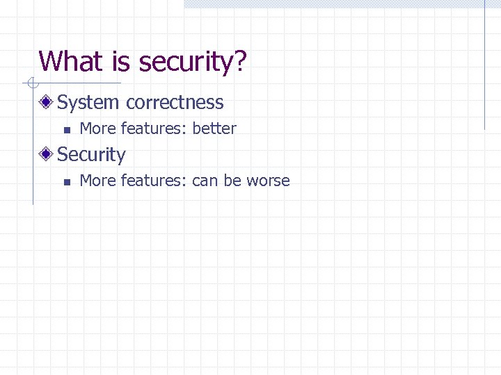 What is security? System correctness n More features: better Security n More features: can