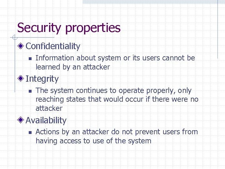 Security properties Confidentiality n Information about system or its users cannot be learned by