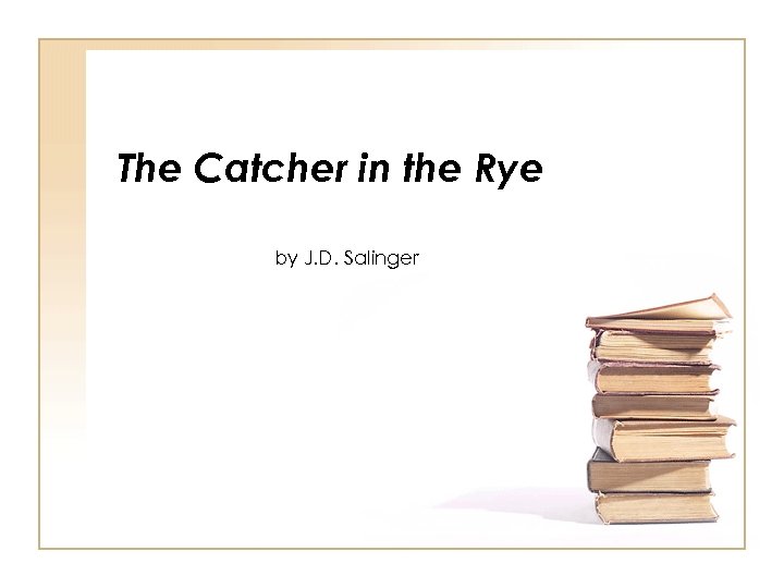 The Catcher in the Rye by J. D. Salinger 