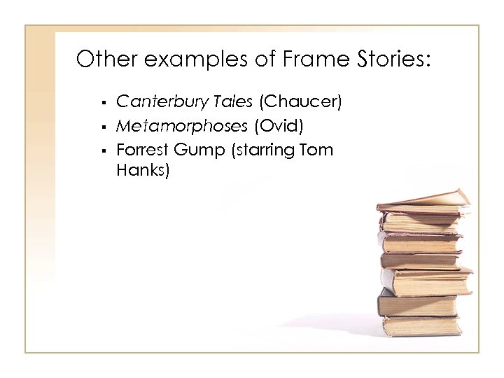 Other examples of Frame Stories: § § § Canterbury Tales (Chaucer) Metamorphoses (Ovid) Forrest