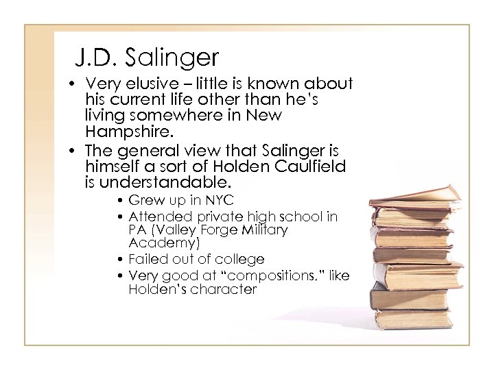 J. D. Salinger • Very elusive – little is known about his current life