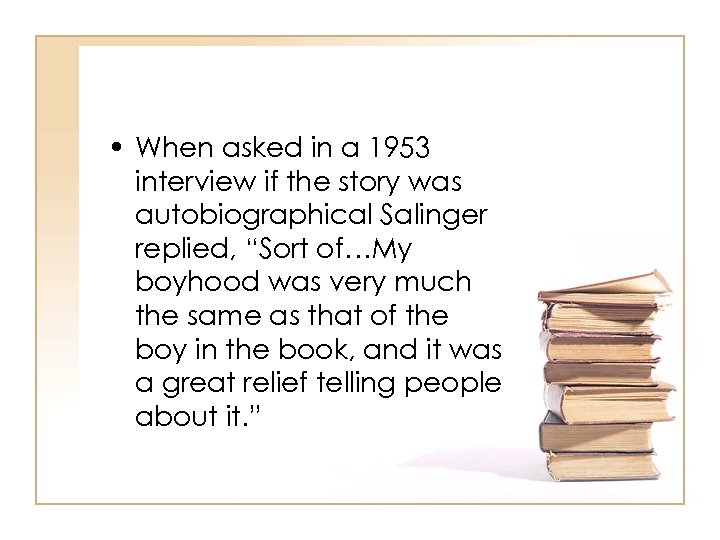 • When asked in a 1953 interview if the story was autobiographical Salinger