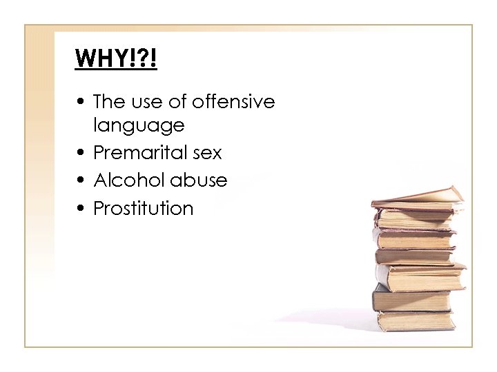 WHY!? ! • The use of offensive language • Premarital sex • Alcohol abuse