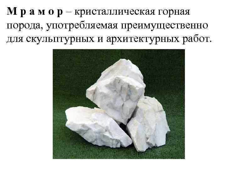 М р а м о р – кристаллическая горная порода, употребляемая преимущественно для скульптурных
