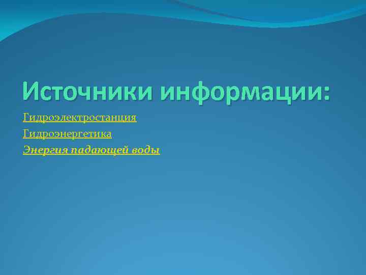 Источники информации: Гидроэлектростанция Гидроэнергетика Энергия падающей воды 