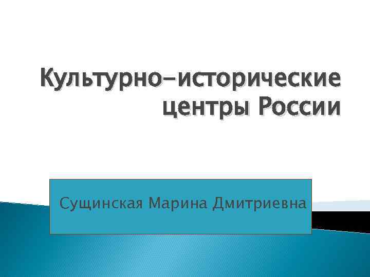 Культурно-исторические центры России Сущинская Марина Дмитриевна 