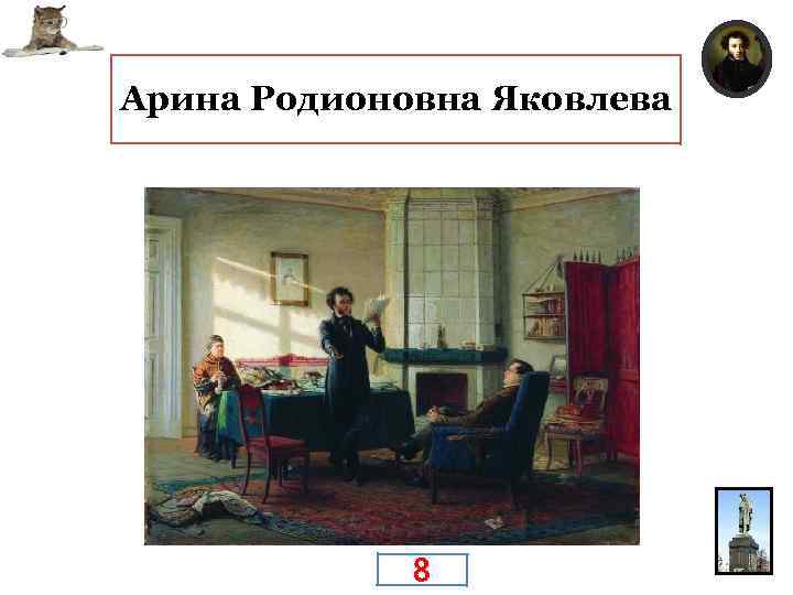 Няня Пушкиных, рассказывавшая Арина Родионовна Яковлева сказки маленькому Саше? 8 