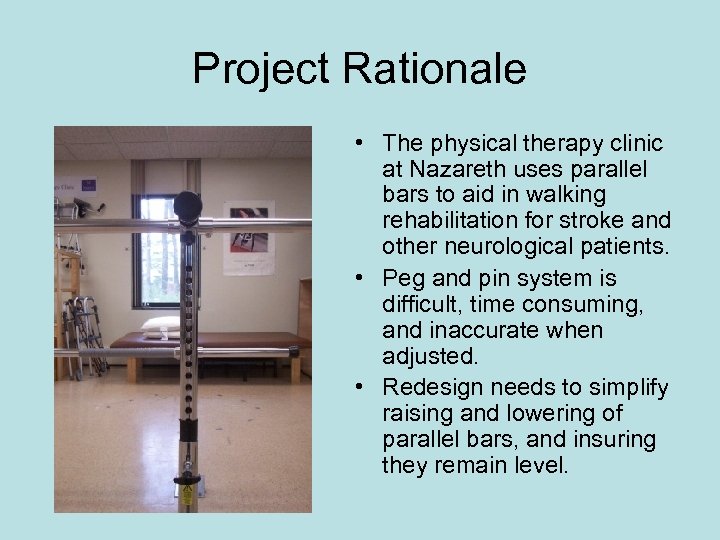 Project Rationale • The physical therapy clinic at Nazareth uses parallel bars to aid