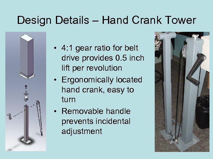Design Details – Hand Crank Tower • 4: 1 gear ratio for belt drive