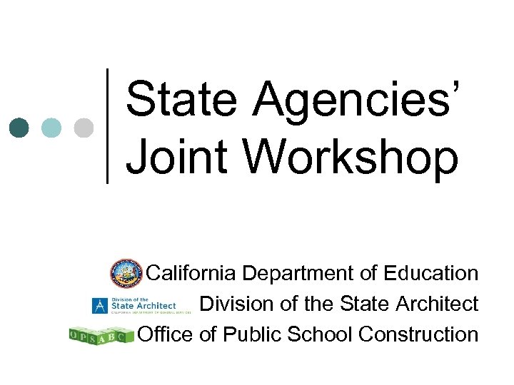 State Agencies’ Joint Workshop California Department of Education Division of the State Architect Office