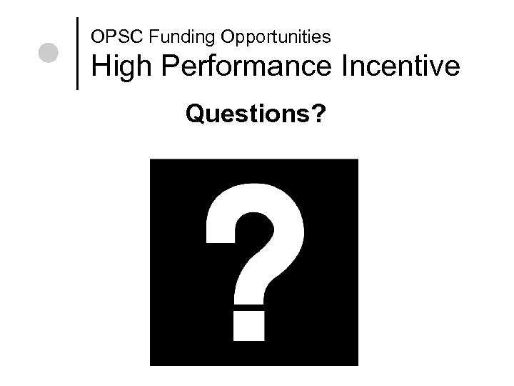 OPSC Funding Opportunities High Performance Incentive Questions? 