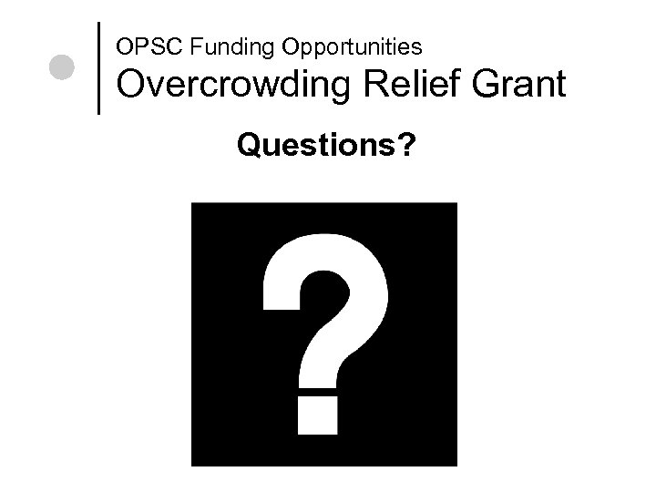 OPSC Funding Opportunities Overcrowding Relief Grant Questions? 