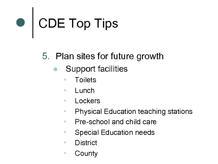 CDE Top Tips 5. Plan sites for future growth l Support facilities • •