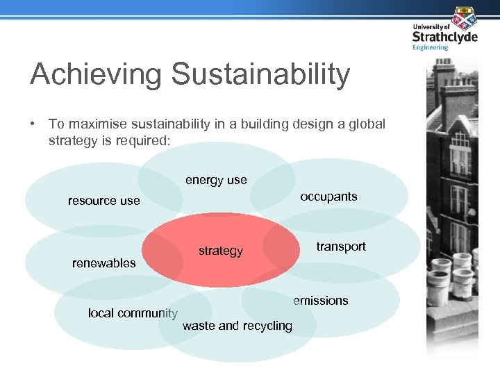 Achieving Sustainability • To maximise sustainability in a building design a global strategy is