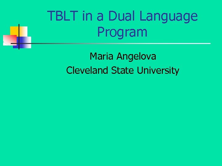 TBLT in a Dual Language Program Maria Angelova Cleveland State University 