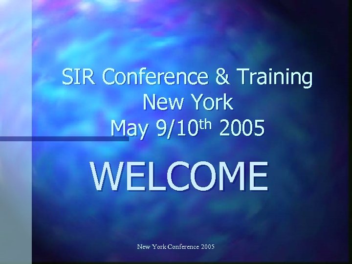 SIR Conference & Training New York th 2005 May 9/10 WELCOME New York Conference