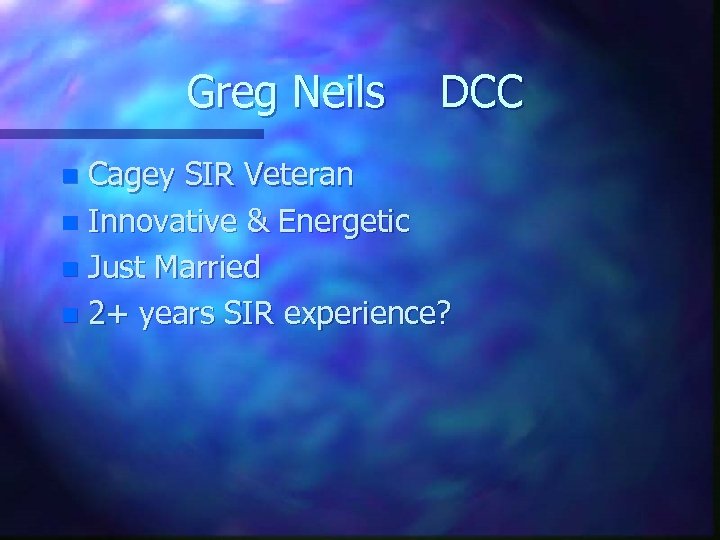 Greg Neils DCC Cagey SIR Veteran n Innovative & Energetic n Just Married n