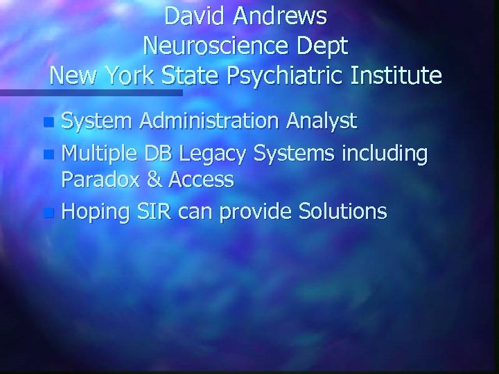 David Andrews Neuroscience Dept New York State Psychiatric Institute System Administration Analyst n Multiple