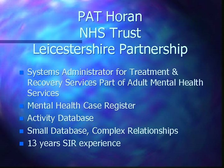 PAT Horan NHS Trust Leicestershire Partnership n n n Systems Administrator for Treatment &