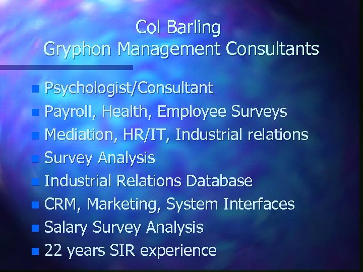Col Barling Gryphon Management Consultants Psychologist/Consultant n Payroll, Health, Employee Surveys n Mediation, HR/IT,