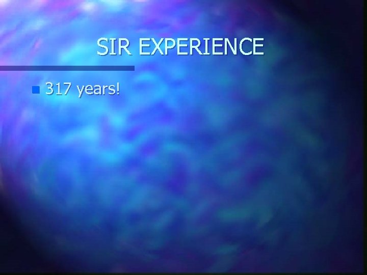 SIR EXPERIENCE n 317 years! 