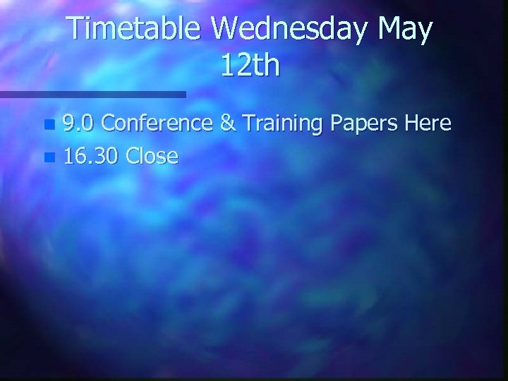 Timetable Wednesday May 12 th 9. 0 Conference & Training Papers Here n 16.