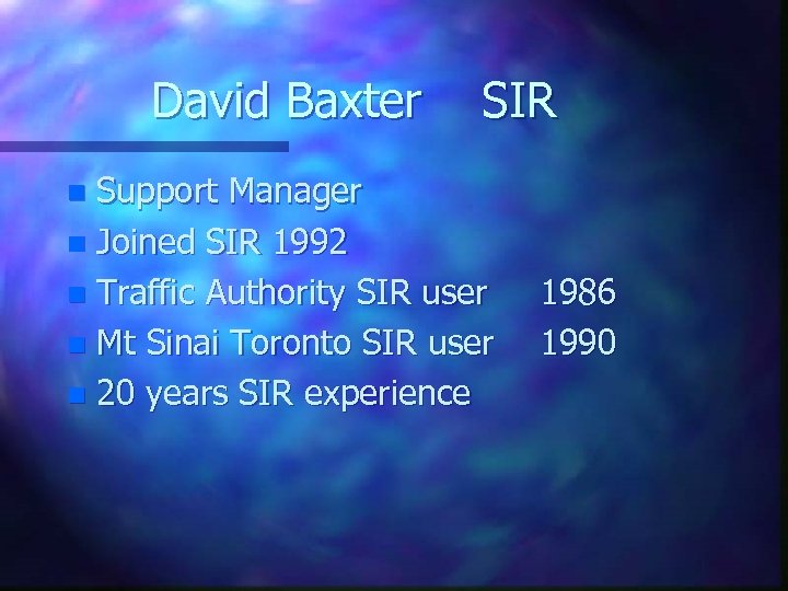 David Baxter SIR Support Manager n Joined SIR 1992 n Traffic Authority SIR user