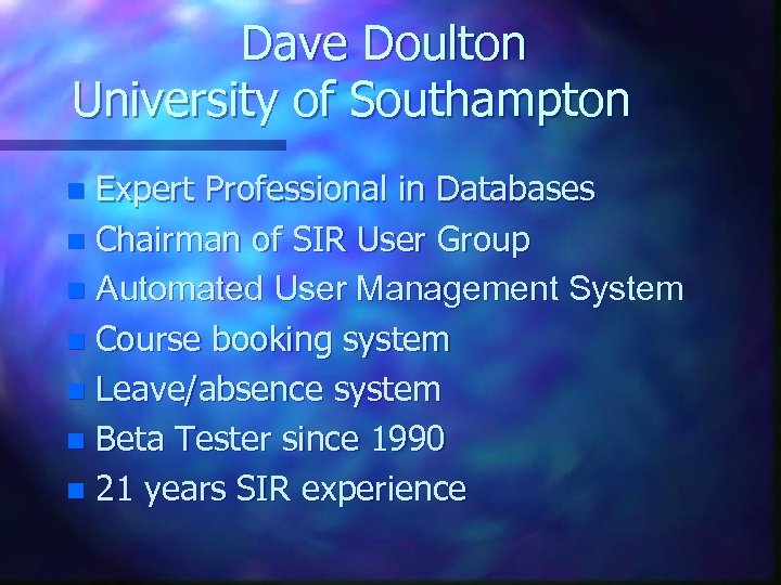 Dave Doulton University of Southampton Expert Professional in Databases n Chairman of SIR User