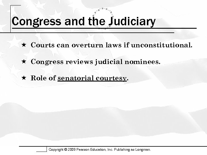 Congress and the Judiciary Courts can overturn laws if unconstitutional. Congress reviews judicial nominees.